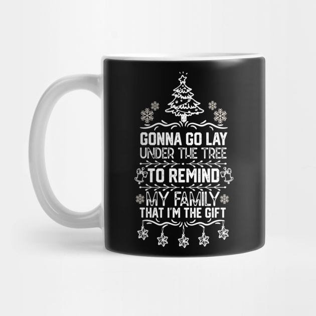 Funny Family Christmas Gift Idea - Gonna Go Lay Under the Tree to Remind My Family that I'm the Gift - Christmas Funny by KAVA-X